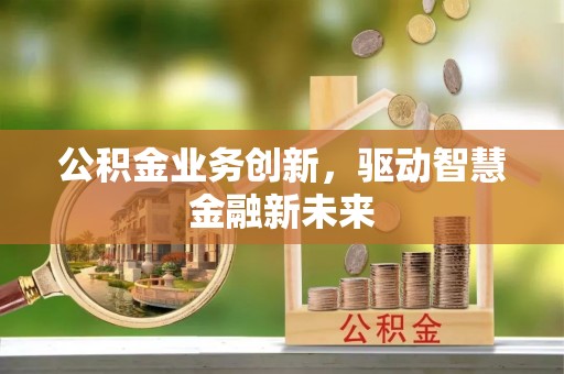 哈巴河公积金业务创新，驱动智慧金融新未来