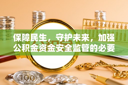 哈巴河保障民生，守护未来，加强公积金资金安全监管的必要性与实践