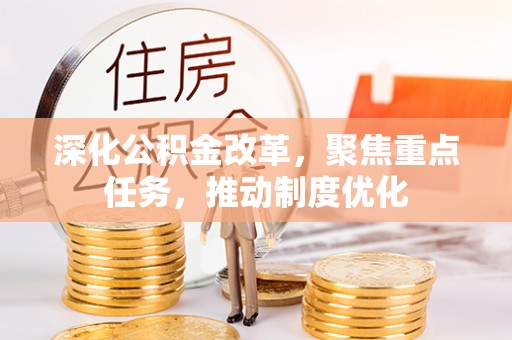 哈巴河深化公积金改革，聚焦重点任务，推动制度优化