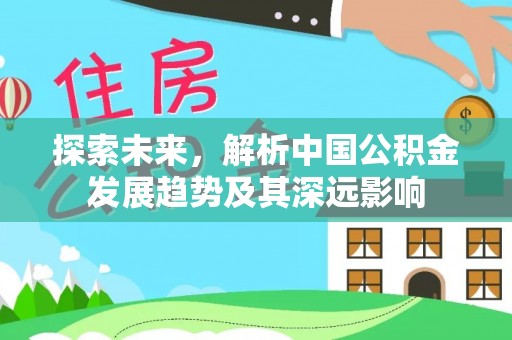 哈巴河探索未来，解析中国公积金发展趋势及其深远影响