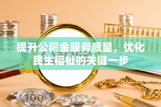 哈巴河提升公积金服务质量，优化民生福祉的关键一步