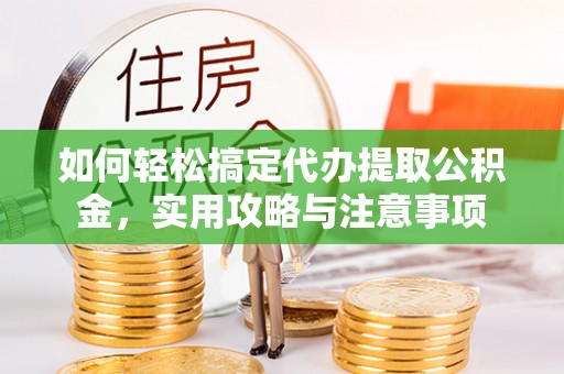 哈巴河如何轻松搞定代办提取公积金，实用攻略与注意事项