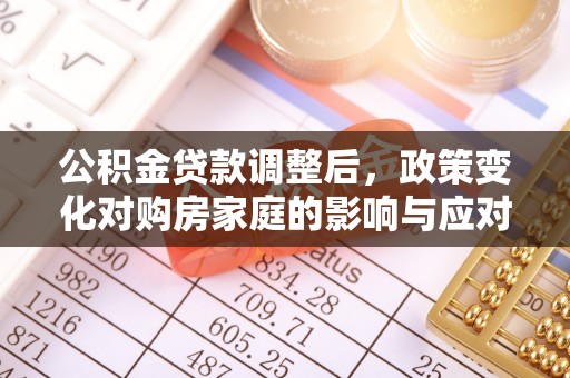 哈巴河公积金贷款调整后，政策变化对购房家庭的影响与应对策略