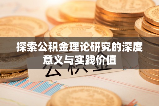 哈巴河探索公积金理论研究的深度意义与实践价值