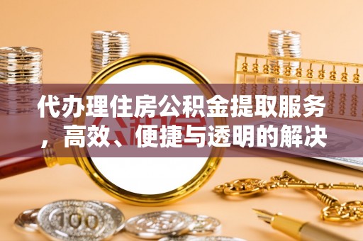 哈巴河代办理住房公积金提取服务，高效、便捷与透明的解决方案