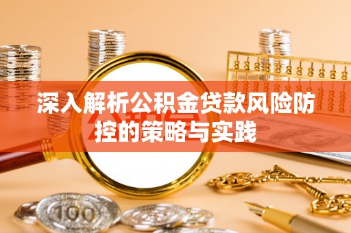 哈巴河深入解析公积金贷款风险防控的策略与实践