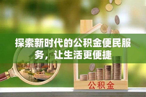 哈巴河探索新时代的公积金便民服务，让生活更便捷