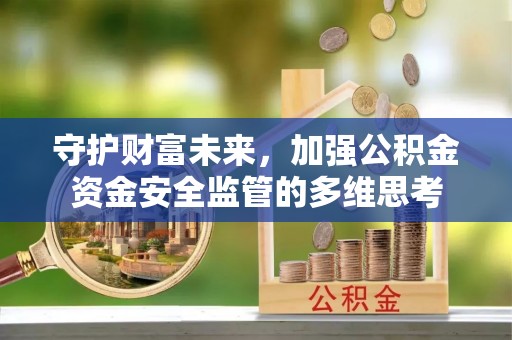 哈巴河守护财富未来，加强公积金资金安全监管的多维思考