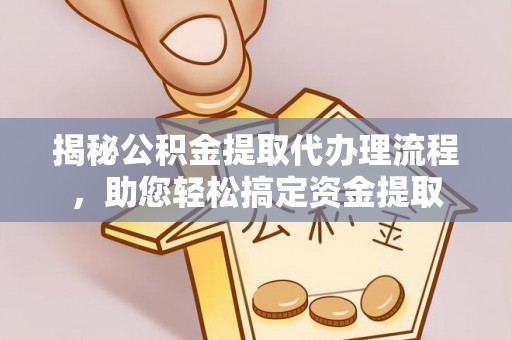 哈巴河揭秘公积金提取代办理流程，助您轻松搞定资金提取