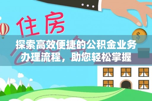 哈巴河探索高效便捷的公积金业务办理流程，助您轻松掌握