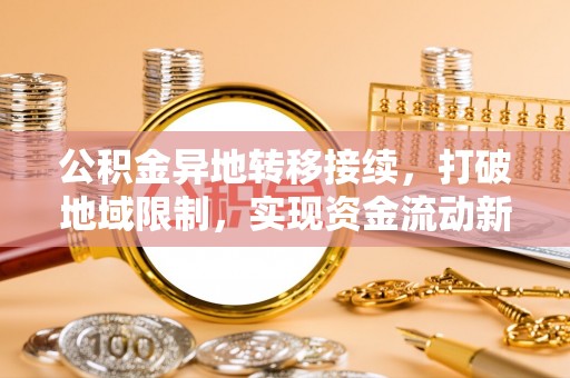 哈巴河公积金异地转移接续，打破地域限制，实现资金流动新纪元