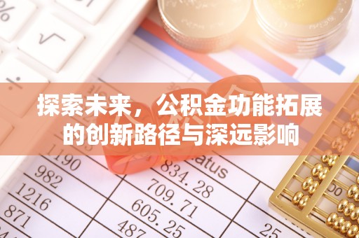 哈巴河探索未来，公积金功能拓展的创新路径与深远影响