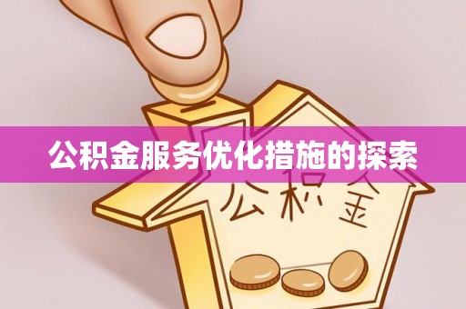 哈巴河公积金服务优化措施的探索