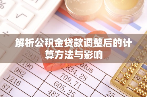 哈巴河解析公积金贷款调整后的计算方法与影响