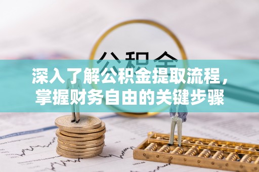 哈巴河深入了解公积金提取流程，掌握财务自由的关键步骤