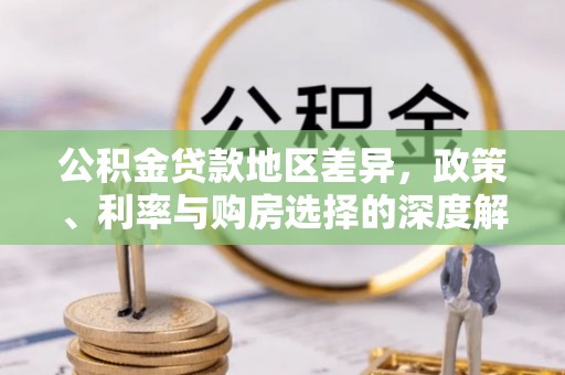 哈巴河公积金贷款地区差异，政策、利率与购房选择的深度解析
