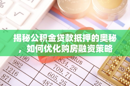 哈巴河揭秘公积金贷款抵押的奥秘，如何优化购房融资策略