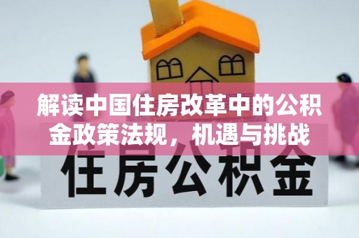 哈巴河解读中国住房改革中的公积金政策法规，机遇与挑战
