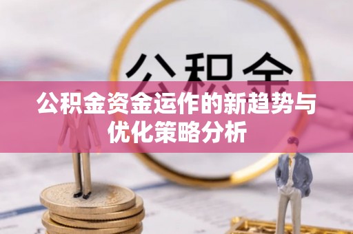 哈巴河公积金资金运作的新趋势与优化策略分析
