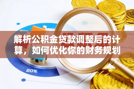 哈巴河解析公积金贷款调整后的计算，如何优化你的财务规划