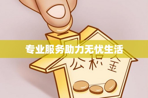 哈巴河专业服务助力无忧生活