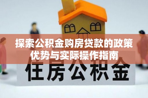 哈巴河探索公积金购房贷款的政策优势与实际操作指南
