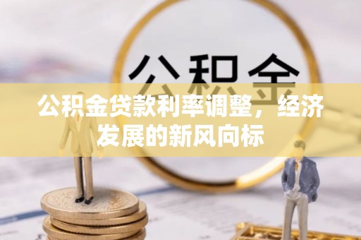 哈巴河公积金贷款利率调整，经济发展的新风向标