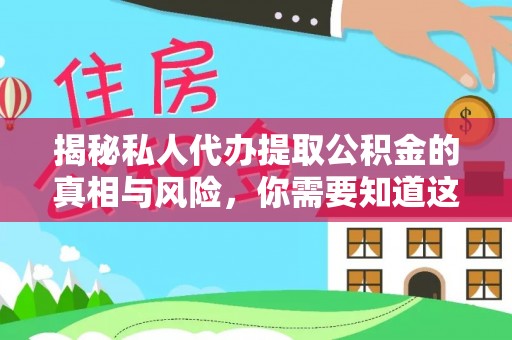 哈巴河揭秘私人代办提取公积金的真相与风险，你需要知道这些！