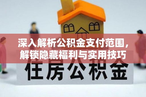 哈巴河深入解析公积金支付范围，解锁隐藏福利与实用技巧