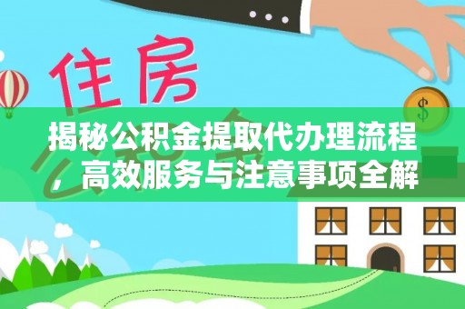 哈巴河揭秘公积金提取代办理流程，高效服务与注意事项全解析