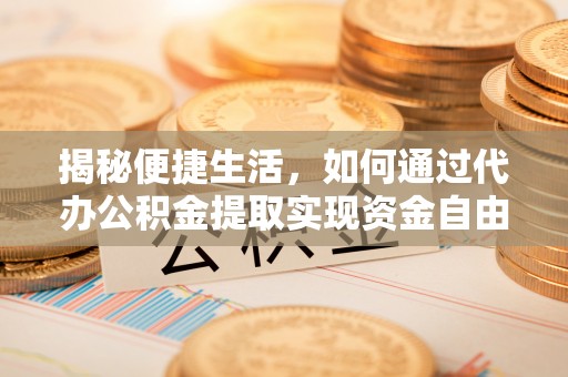 哈巴河揭秘便捷生活，如何通过代办公积金提取实现资金自由