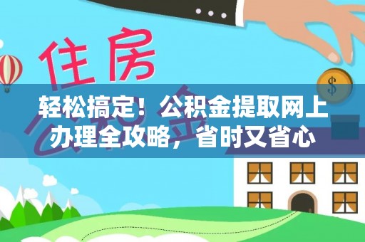 哈巴河轻松搞定！公积金提取网上办理全攻略，省时又省心