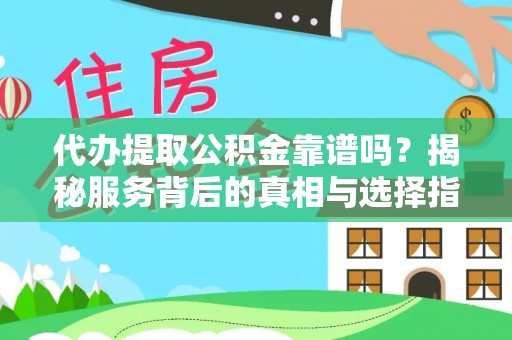 哈巴河代办提取公积金靠谱吗？揭秘服务背后的真相与选择指南
