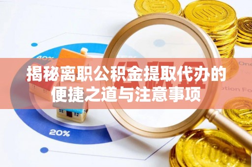 哈巴河揭秘离职公积金提取代办的便捷之道与注意事项