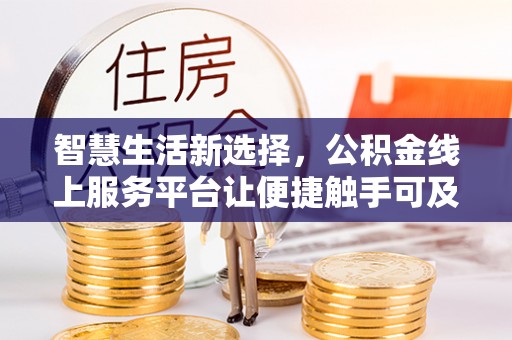 哈巴河智慧生活新选择，公积金线上服务平台让便捷触手可及