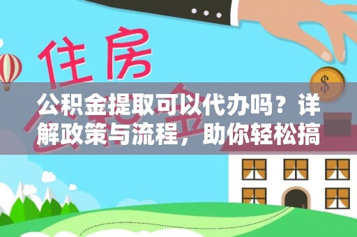 哈巴河公积金提取可以代办吗？详解政策与流程，助你轻松搞定！