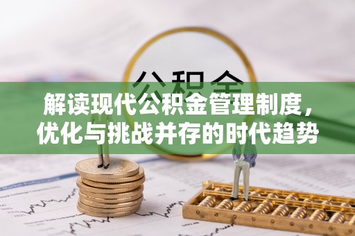 哈巴河解读现代公积金管理制度，优化与挑战并存的时代趋势
