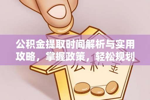 哈巴河公积金提取时间解析与实用攻略，掌握政策，轻松规划未来