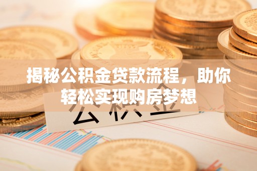 哈巴河揭秘公积金贷款流程，助你轻松实现购房梦想