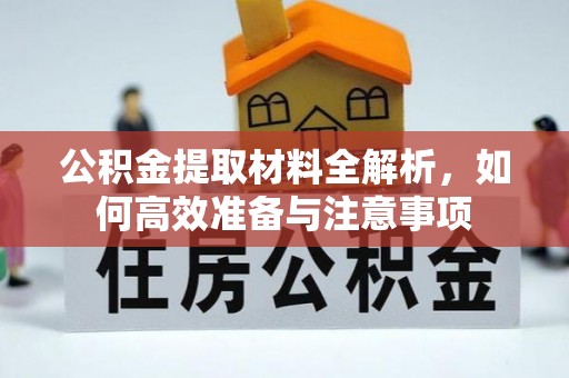 哈巴河公积金提取材料全解析，如何高效准备与注意事项