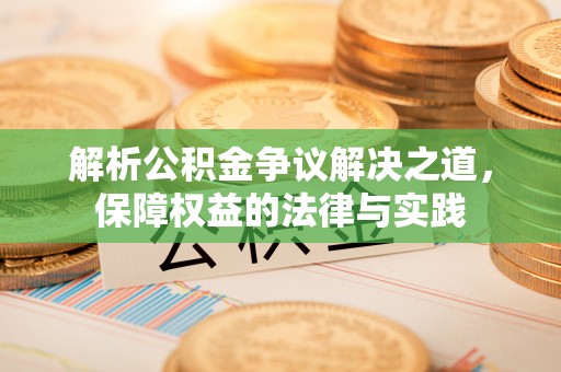哈巴河解析公积金争议解决之道，保障权益的法律与实践