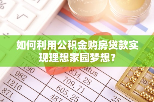 哈巴河如何利用公积金购房贷款实现理想家园梦想？