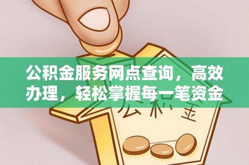 哈巴河公积金服务网点查询，高效办理，轻松掌握每一笔资金动态