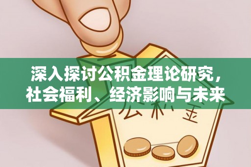 哈巴河深入探讨公积金理论研究，社会福利、经济影响与未来展望