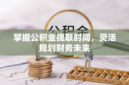 哈巴河掌握公积金提取时间，灵活规划财务未来