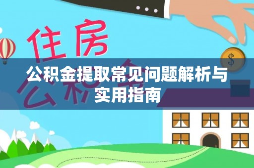 哈巴河公积金提取常见问题解析与实用指南