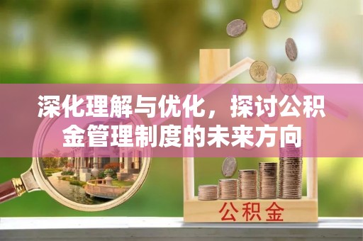 哈巴河深化理解与优化，探讨公积金管理制度的未来方向
