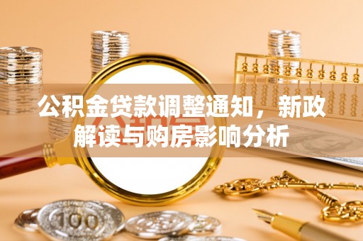 哈巴河公积金贷款调整通知，新政解读与购房影响分析