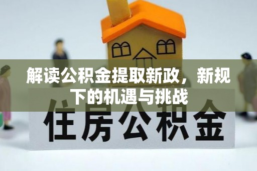 哈巴河解读公积金提取新政，新规下的机遇与挑战