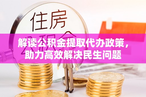 哈巴河解读公积金提取代办政策，助力高效解决民生问题